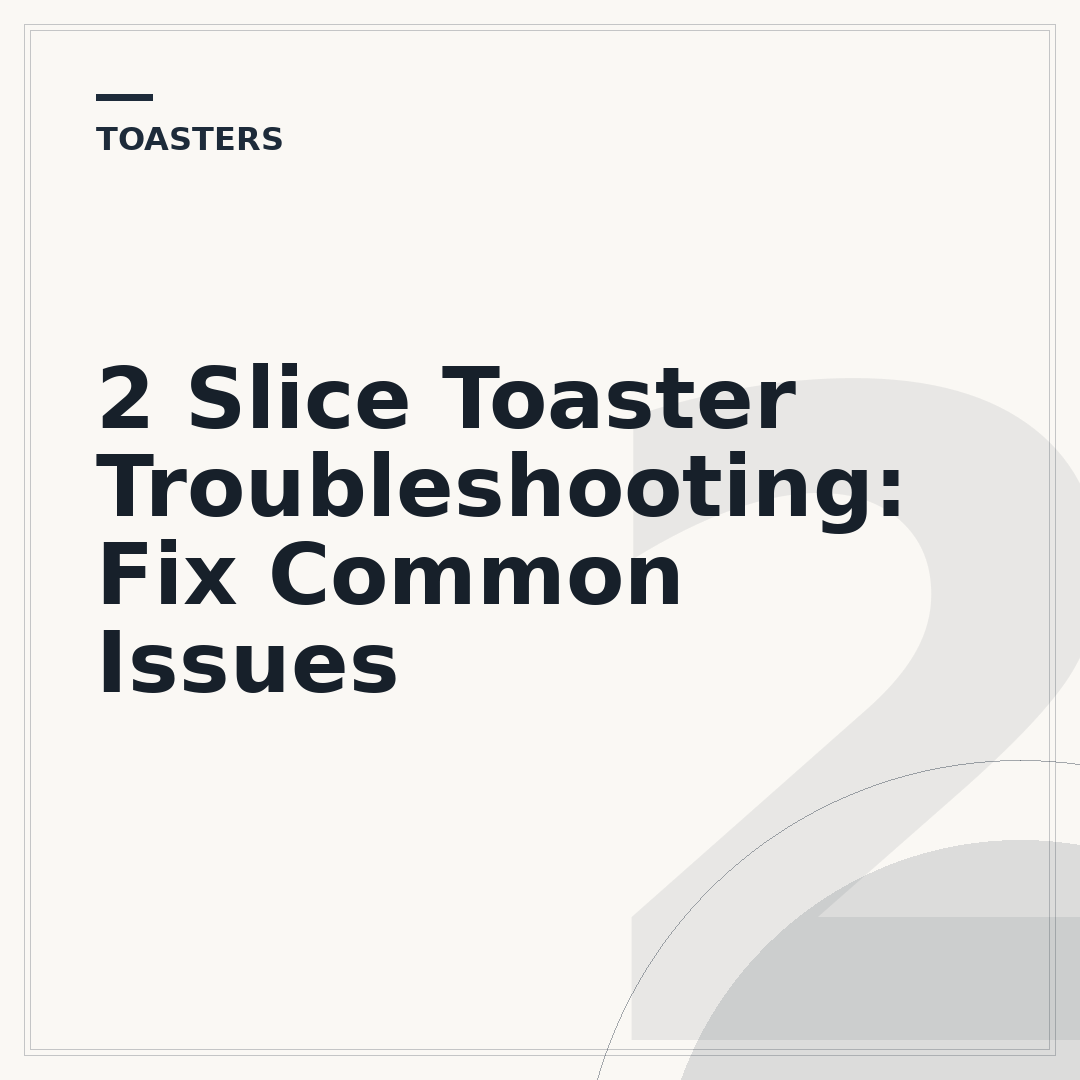2 Slice Toaster Troubleshooting: Fix Common Issues