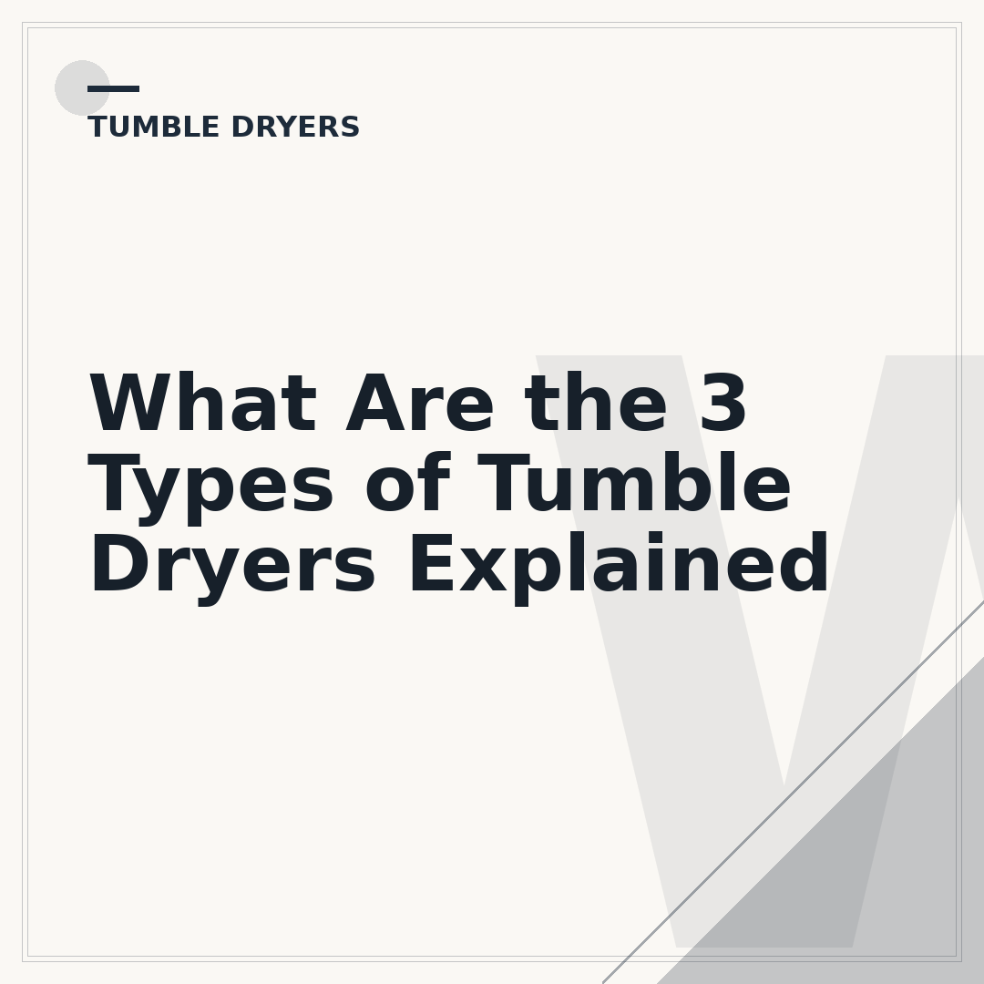 What Are the 3 Types of Tumble Dryers Explained