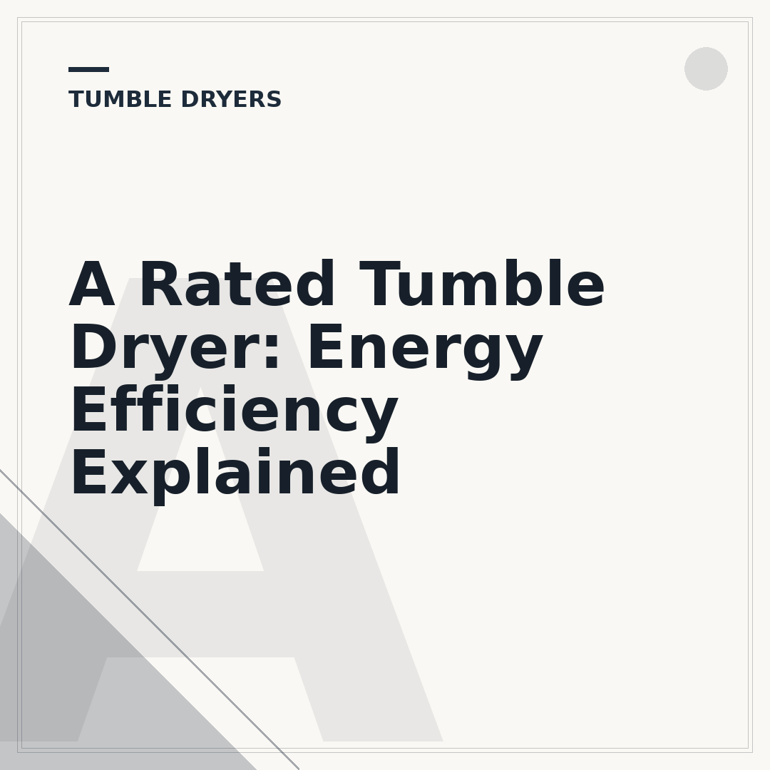 A Rated Tumble Dryer: Energy Efficiency Explained