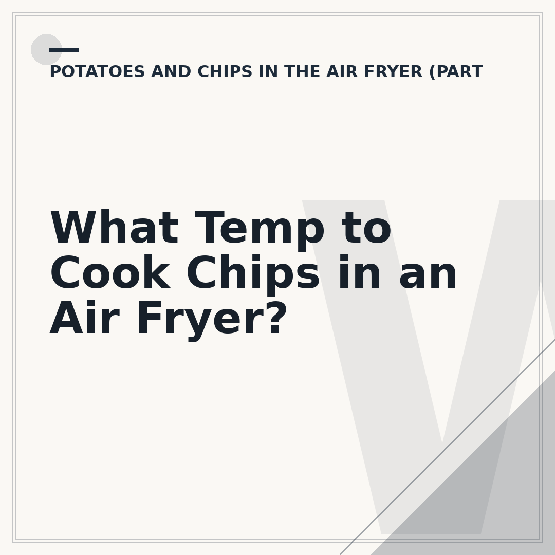What Temp to Cook Chips in an Air Fryer?
