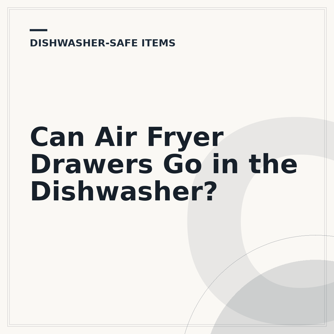 Can Air Fryer Drawers Go in the Dishwasher?