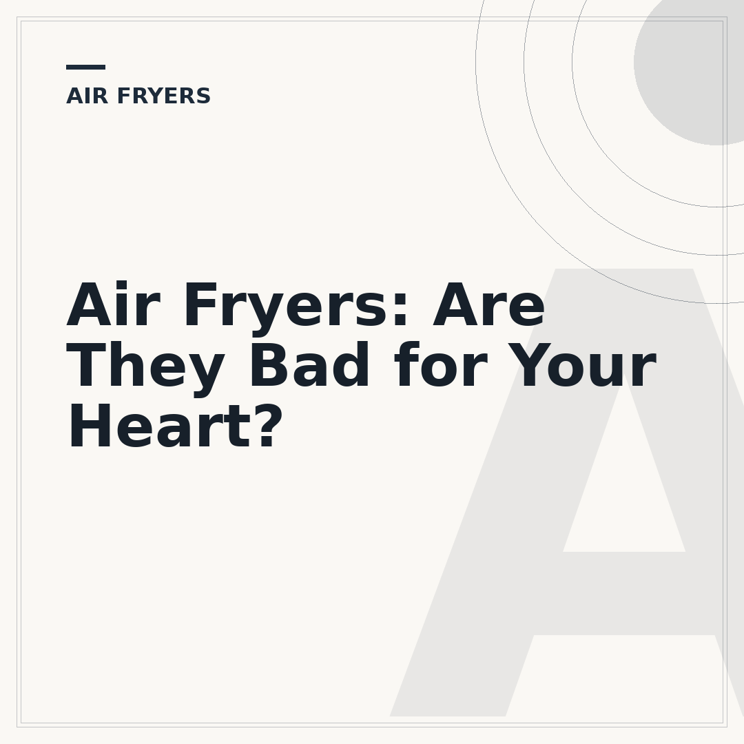 Air Fryers: Are They Bad for Your Heart?