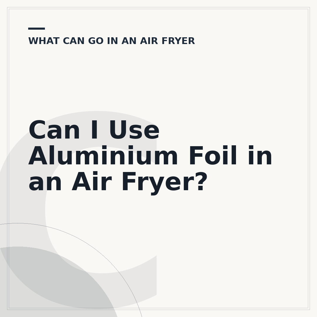 Can I Use Aluminium Foil in an Air Fryer?