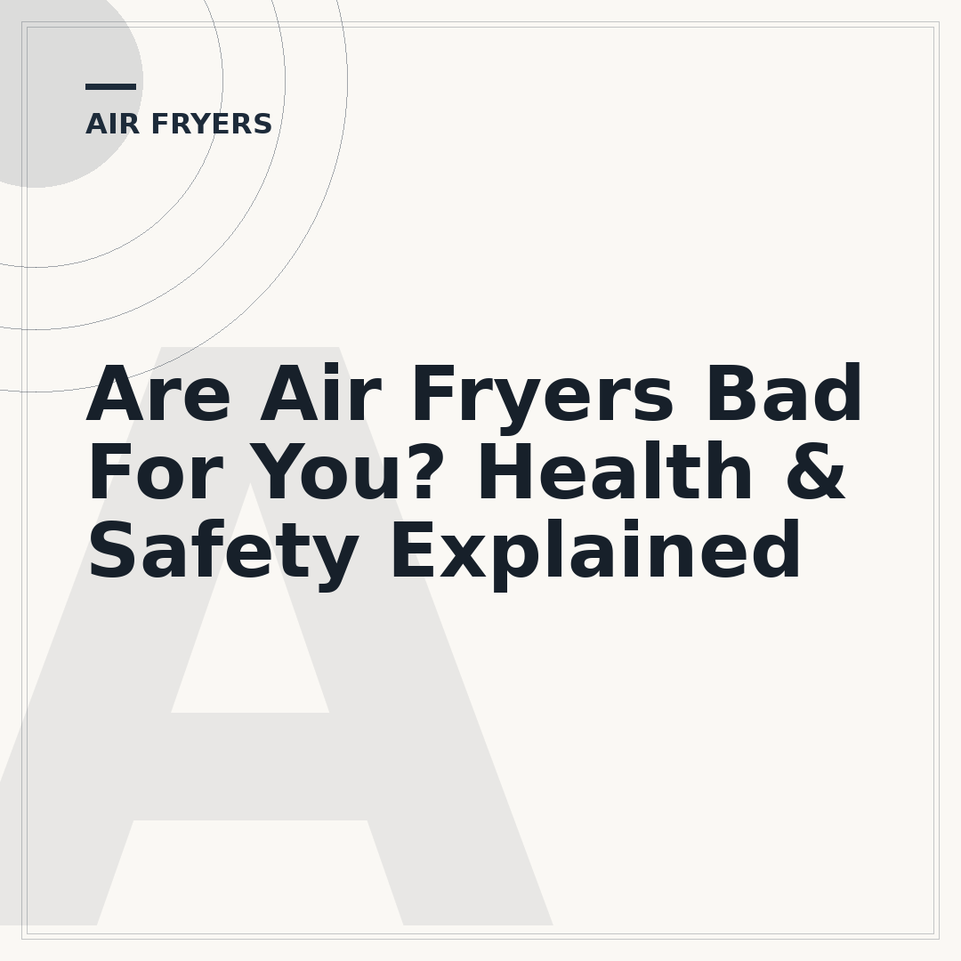 Are Air Fryers Bad For You? Health & Safety Explained
