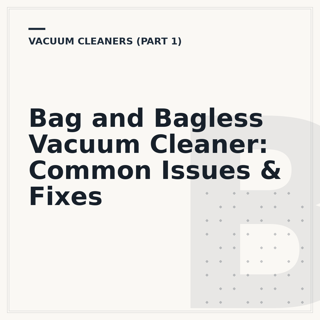 Bag and Bagless Vacuum Cleaner: Common Issues & Fixes
