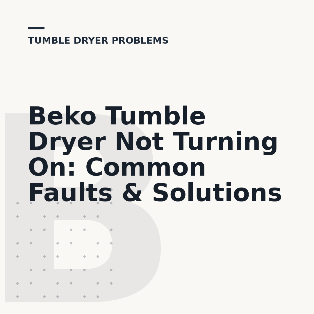 Beko Tumble Dryer Not Turning On: Common Faults & Solutions
