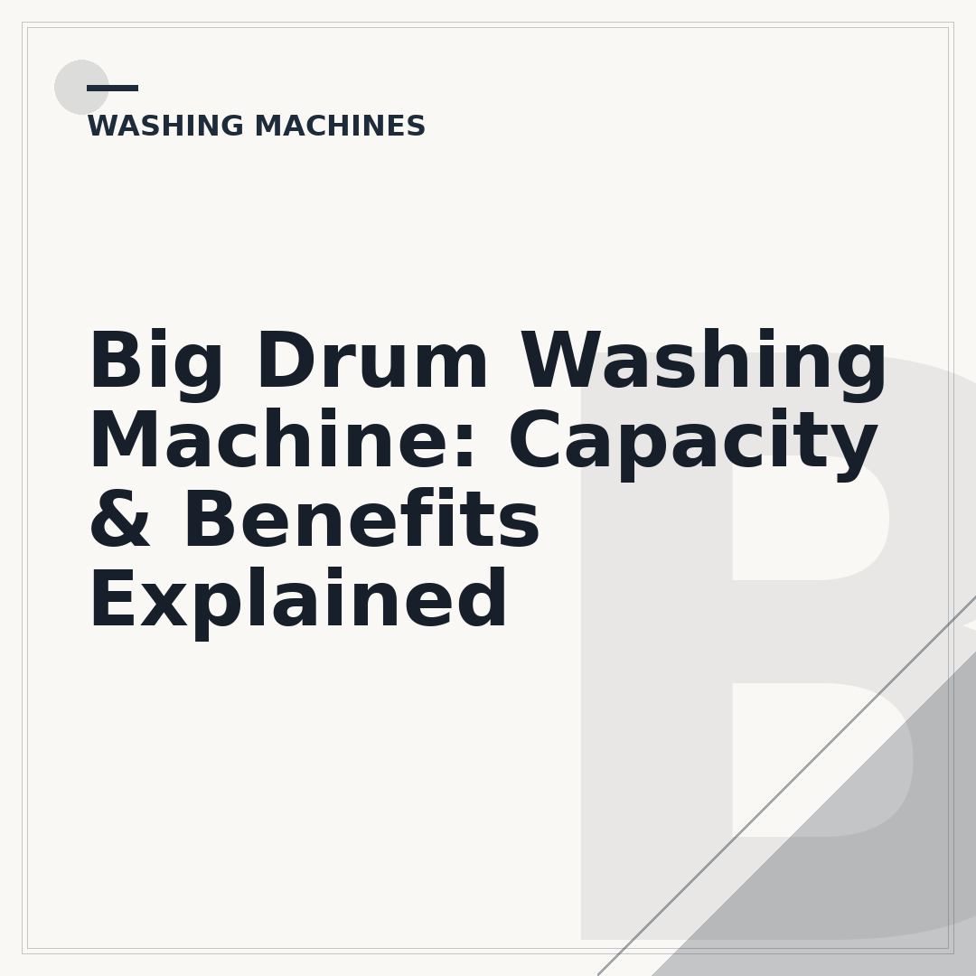 Big Drum Washing Machine: Capacity & Benefits Explained