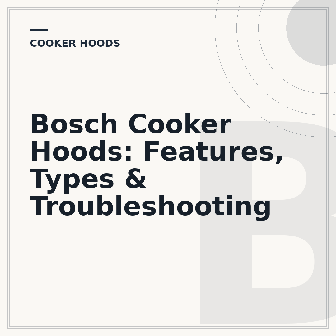Bosch Cooker Hoods: Features, Types & Troubleshooting