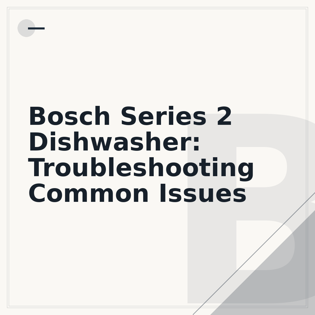 Bosch Series 2 Dishwasher: Troubleshooting Common Issues