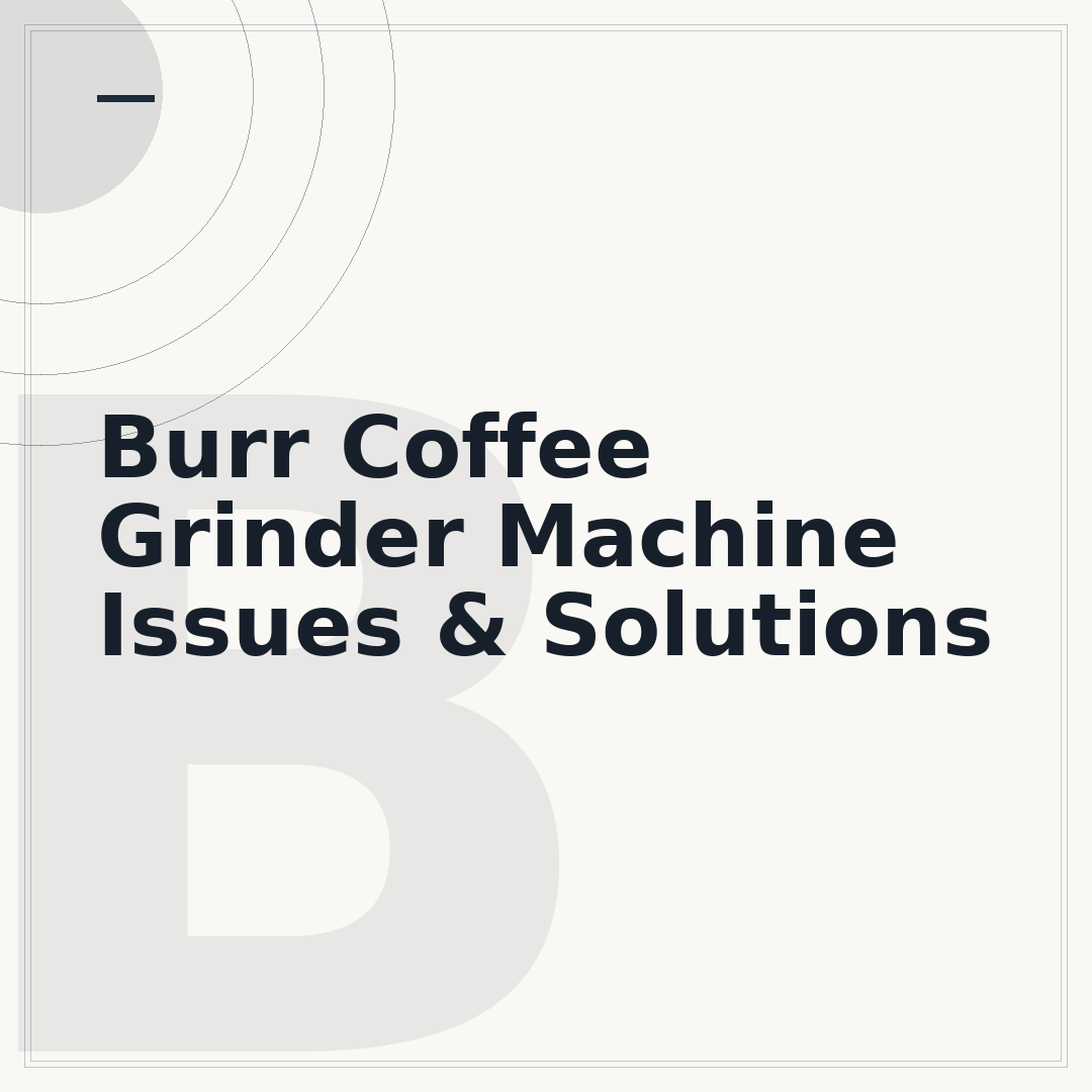 Burr Coffee Grinder Machine Issues & Solutions