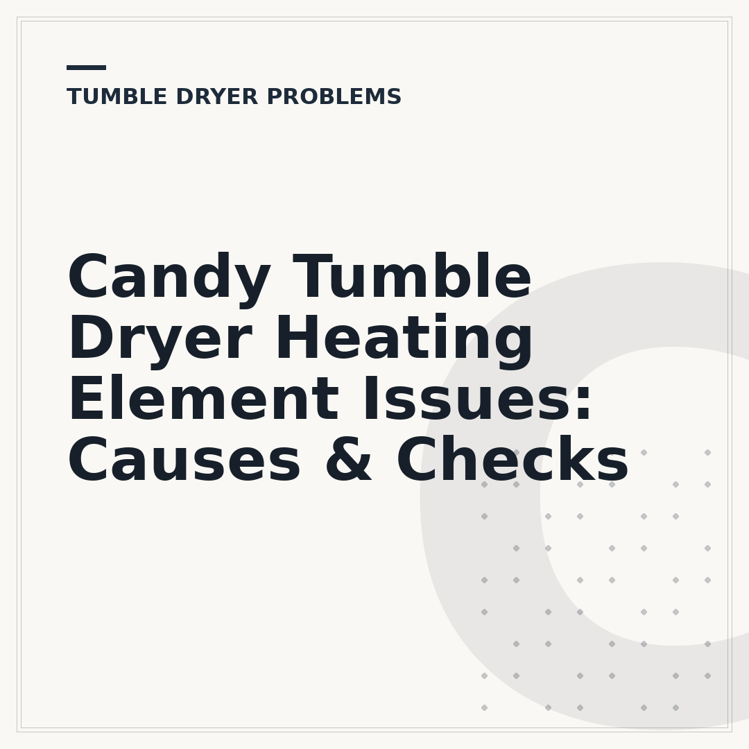Candy Tumble Dryer Heating Element Issues: Causes & Checks