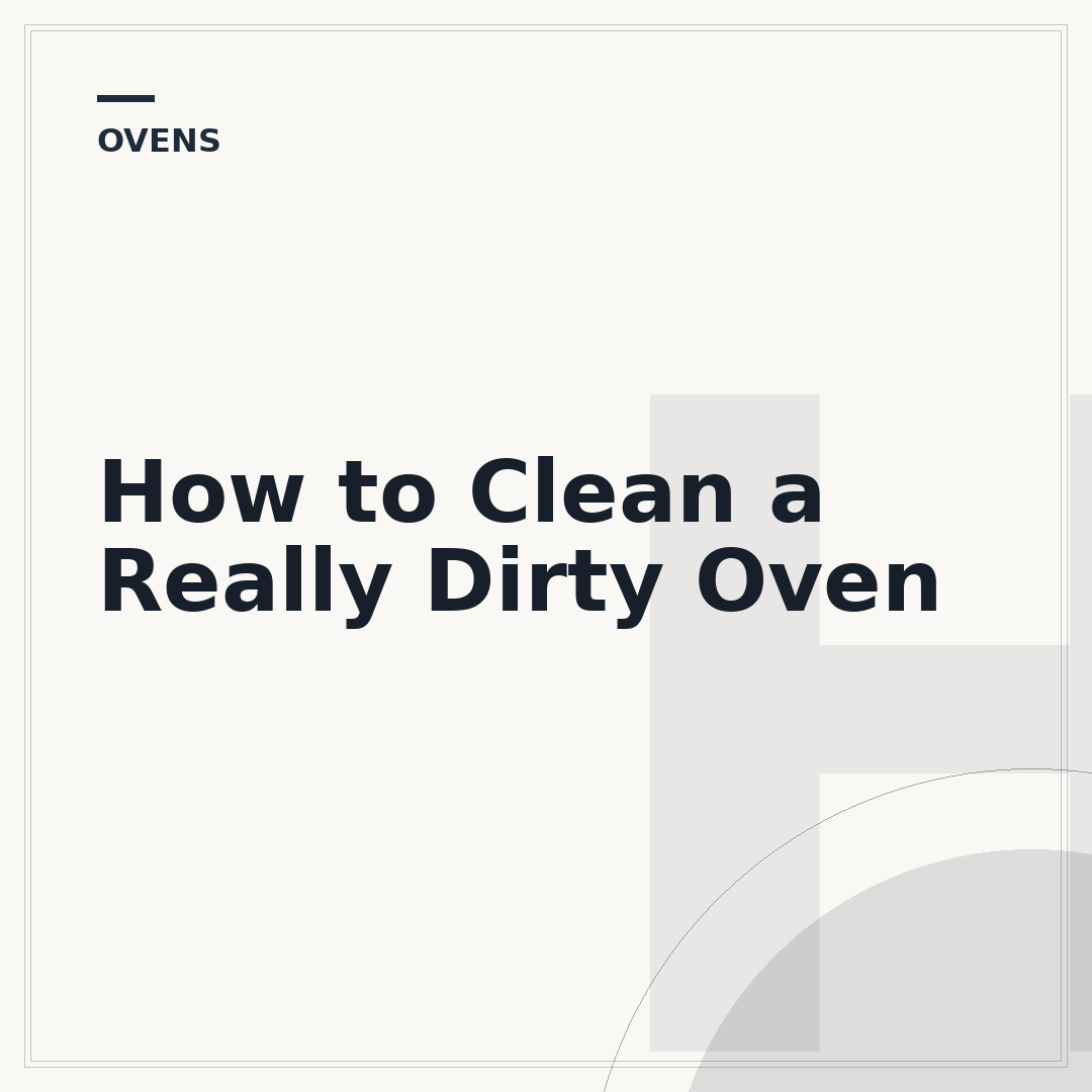 How to Clean a Really Dirty Oven