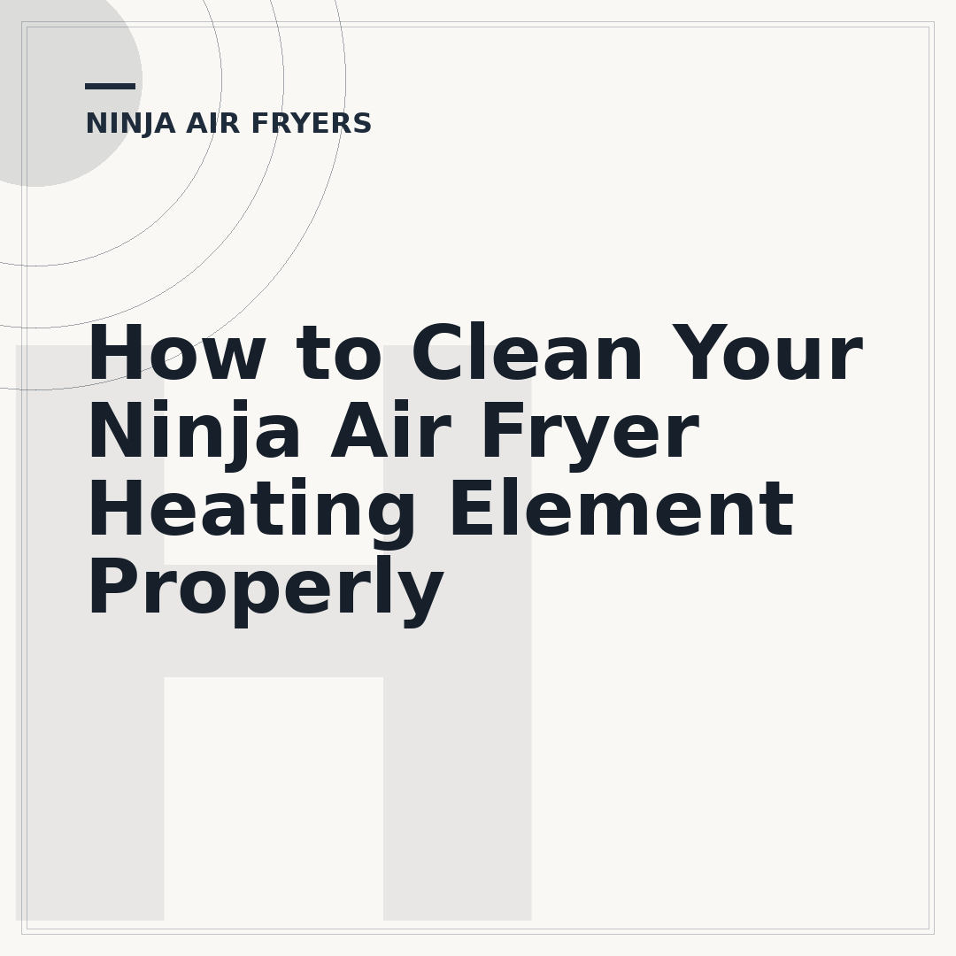 How to Clean Your Ninja Air Fryer Heating Element Properly