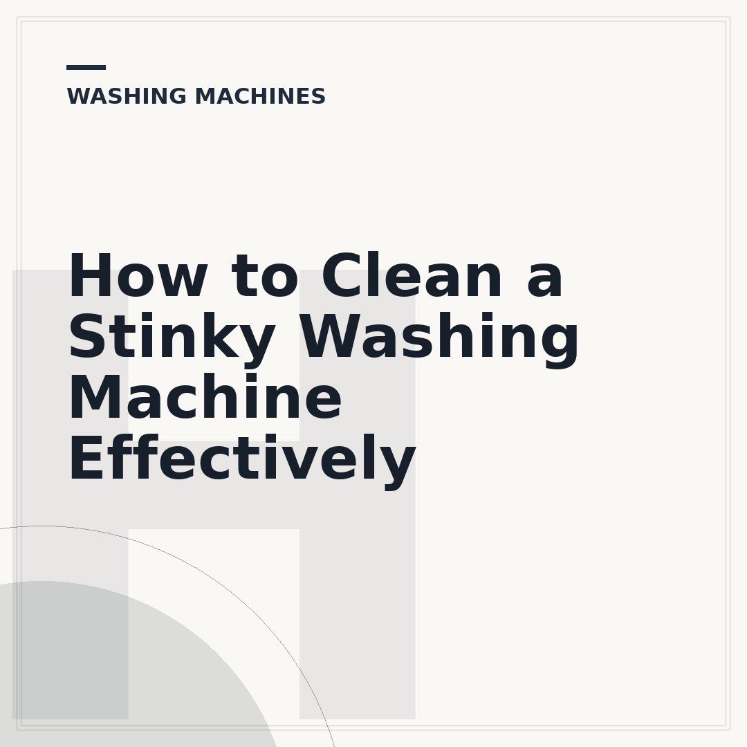 How to Clean a Stinky Washing Machine Effectively