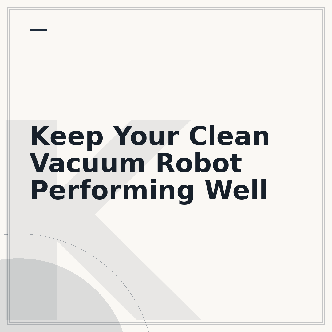 Keep Your Clean Vacuum Robot Performing Well