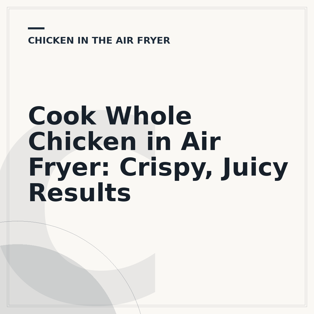 Cook Whole Chicken in Air Fryer: Crispy, Juicy Results