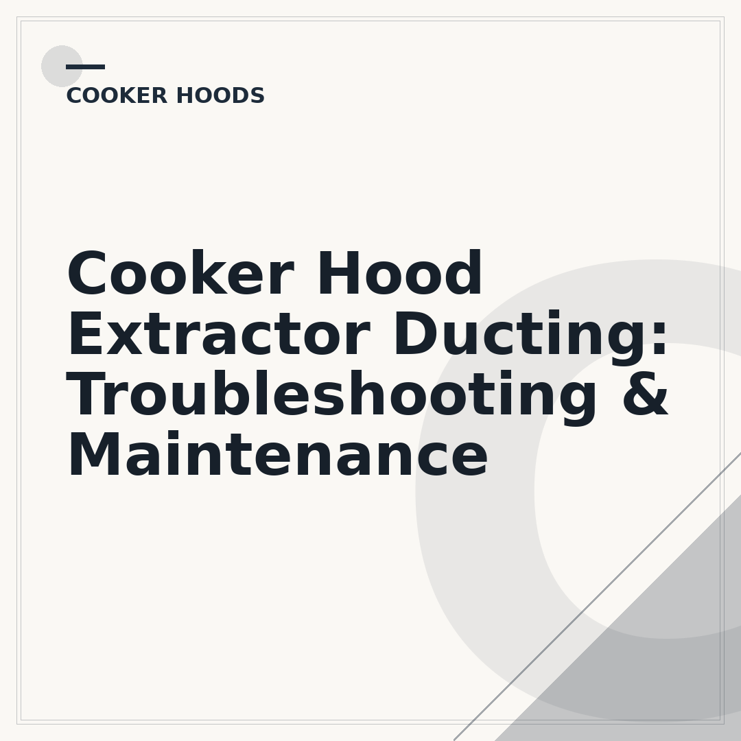 Cooker Hood Extractor Ducting: Troubleshooting & Maintenance