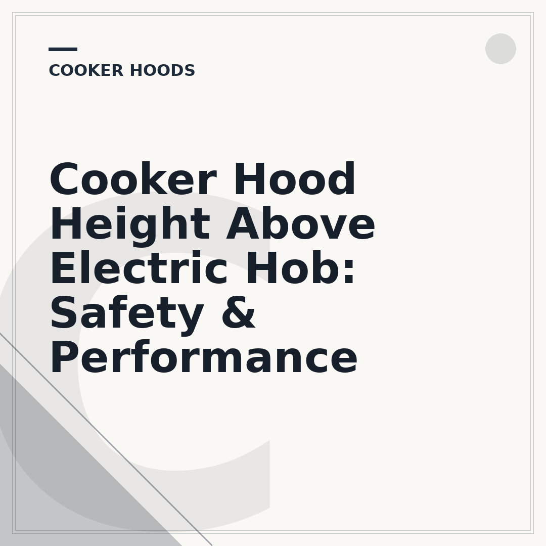 Cooker Hood Height Above Electric Hob: Safety & Performance