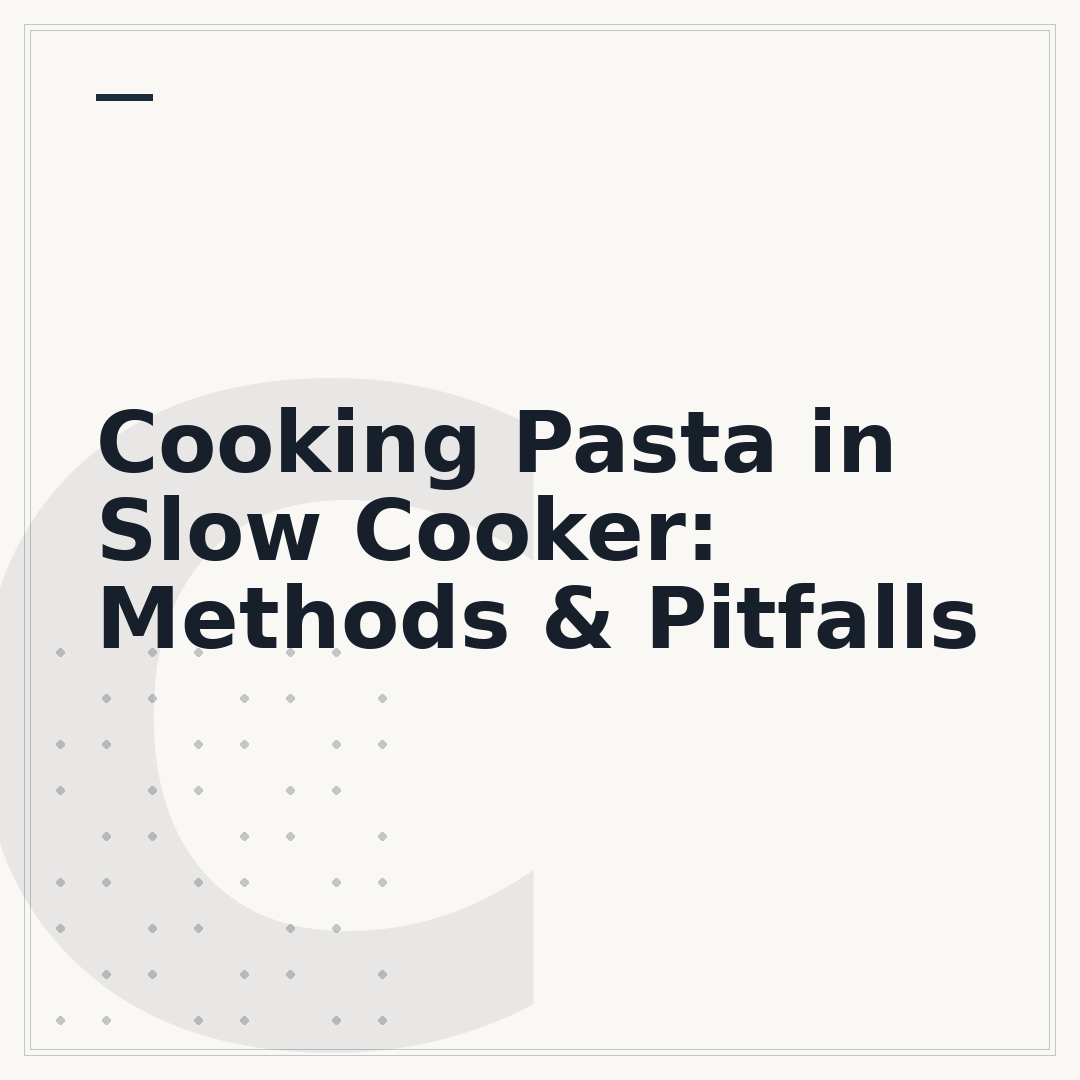 Cooking Pasta in Slow Cooker: Methods & Pitfalls