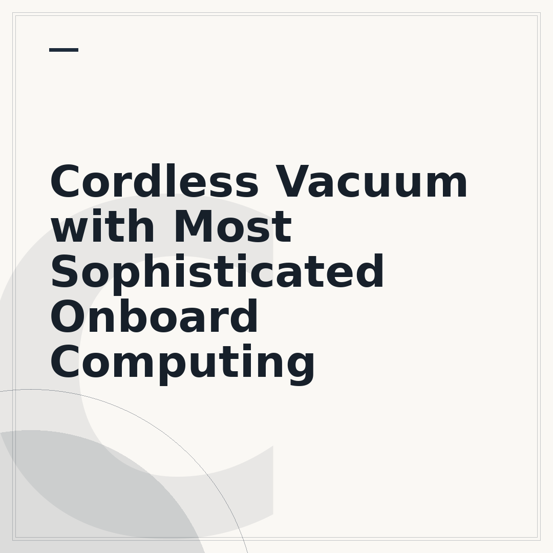 Cordless Vacuum with Most Sophisticated Onboard Computing