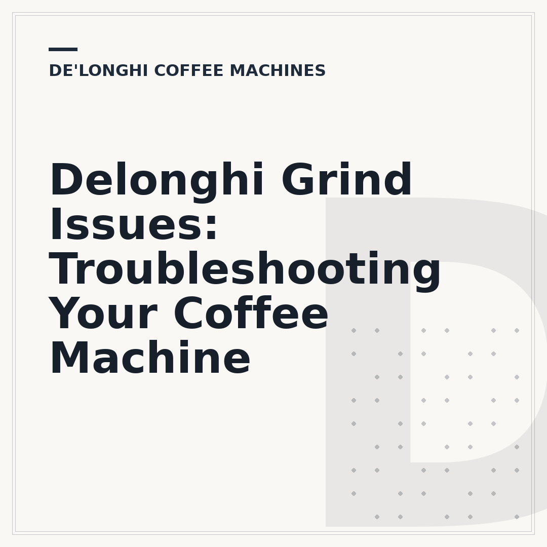 Delonghi Grind Issues: Troubleshooting Your Coffee Machine