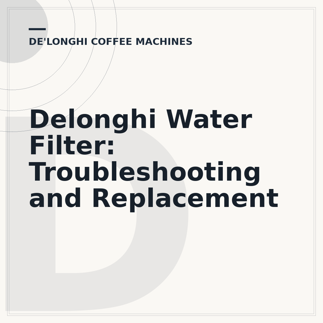 Delonghi Water Filter: Troubleshooting and Replacement
