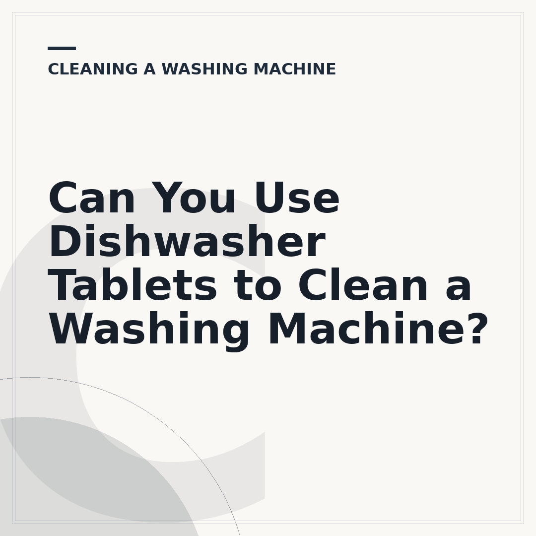 Can You Use Dishwasher Tablets to Clean a Washing Machine?