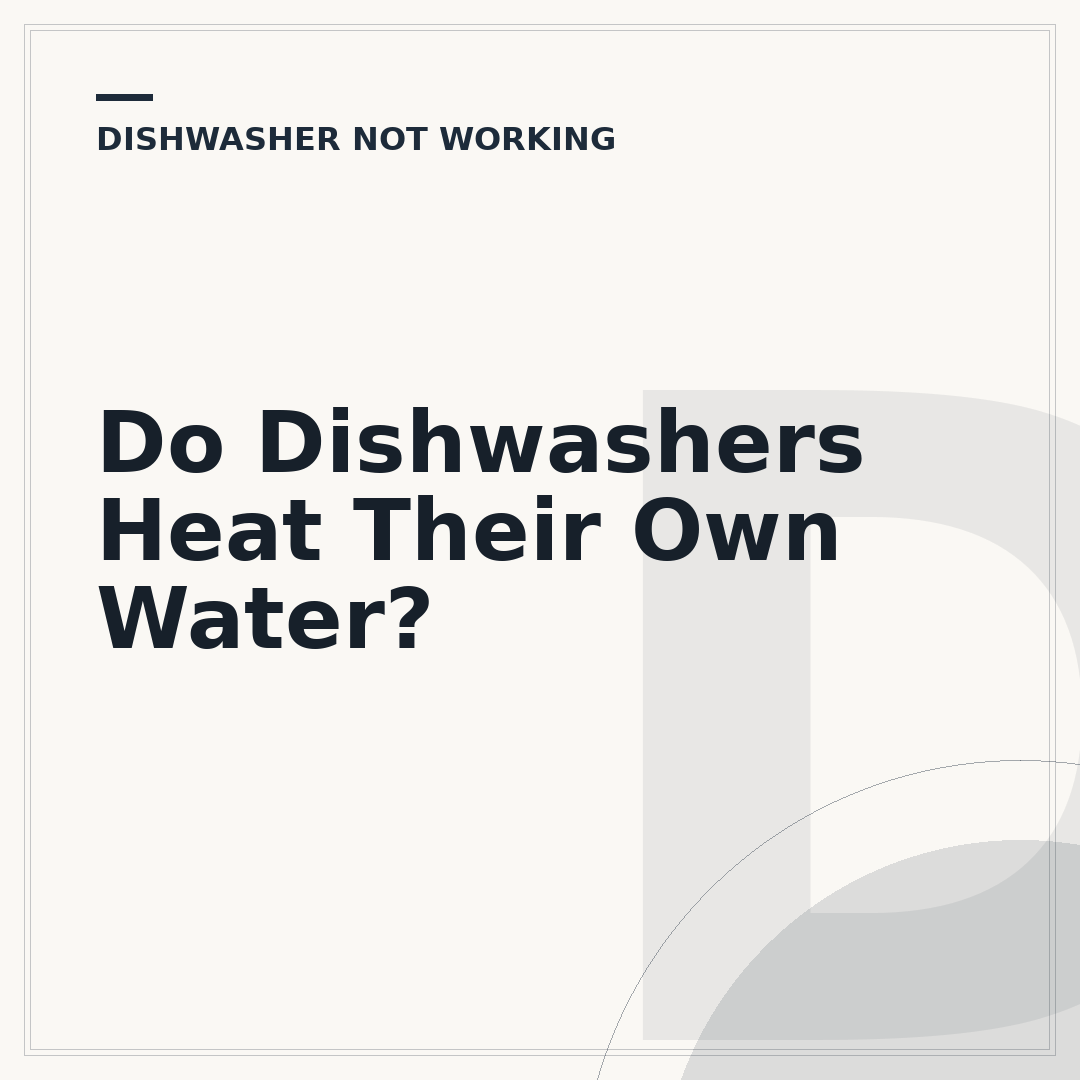 Do Dishwashers Heat Their Own Water?