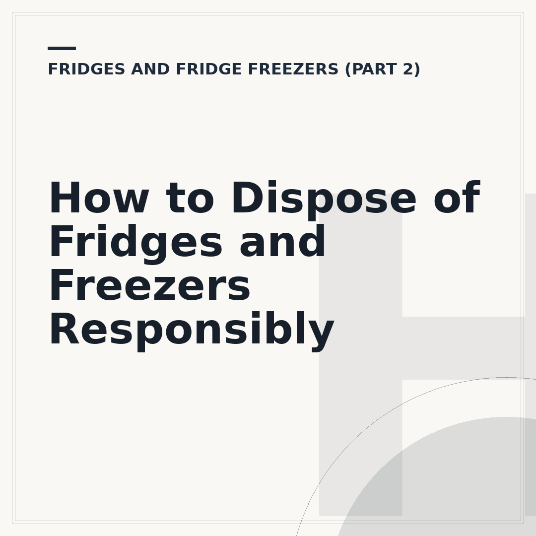 How to Dispose of Fridges and Freezers Responsibly