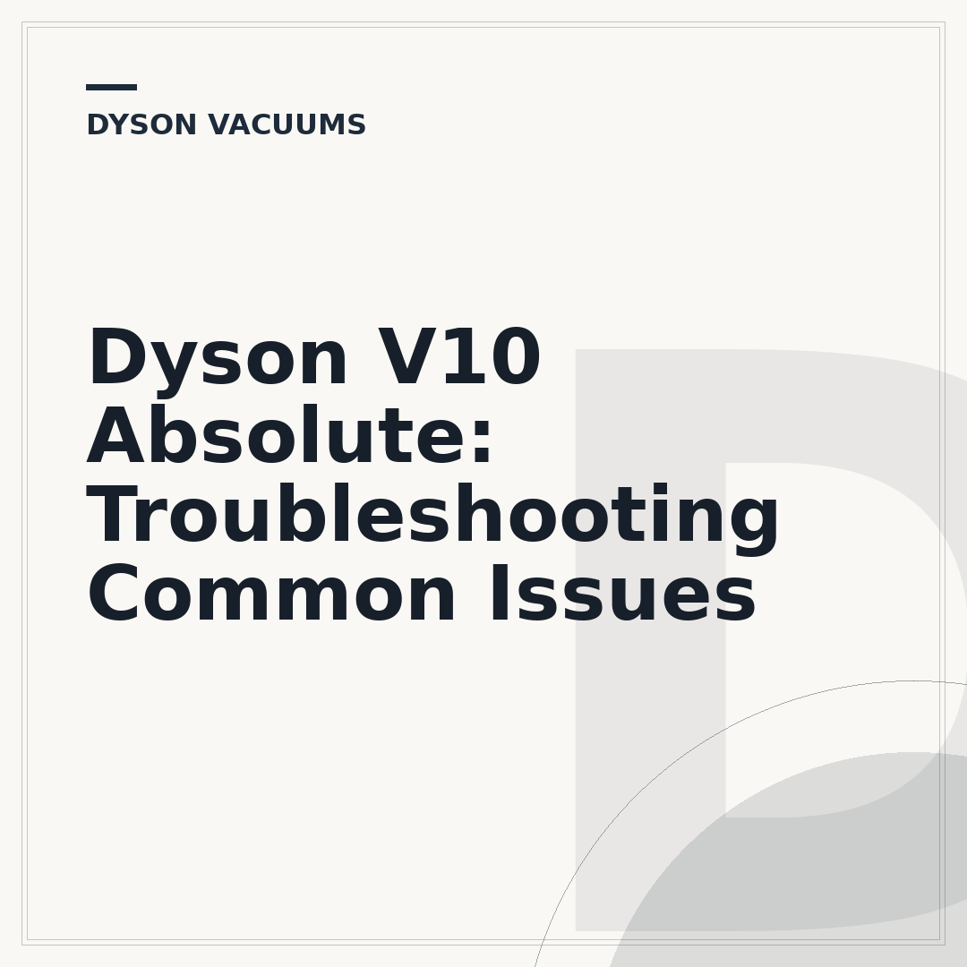 Dyson V10 Absolute: Troubleshooting Common Issues