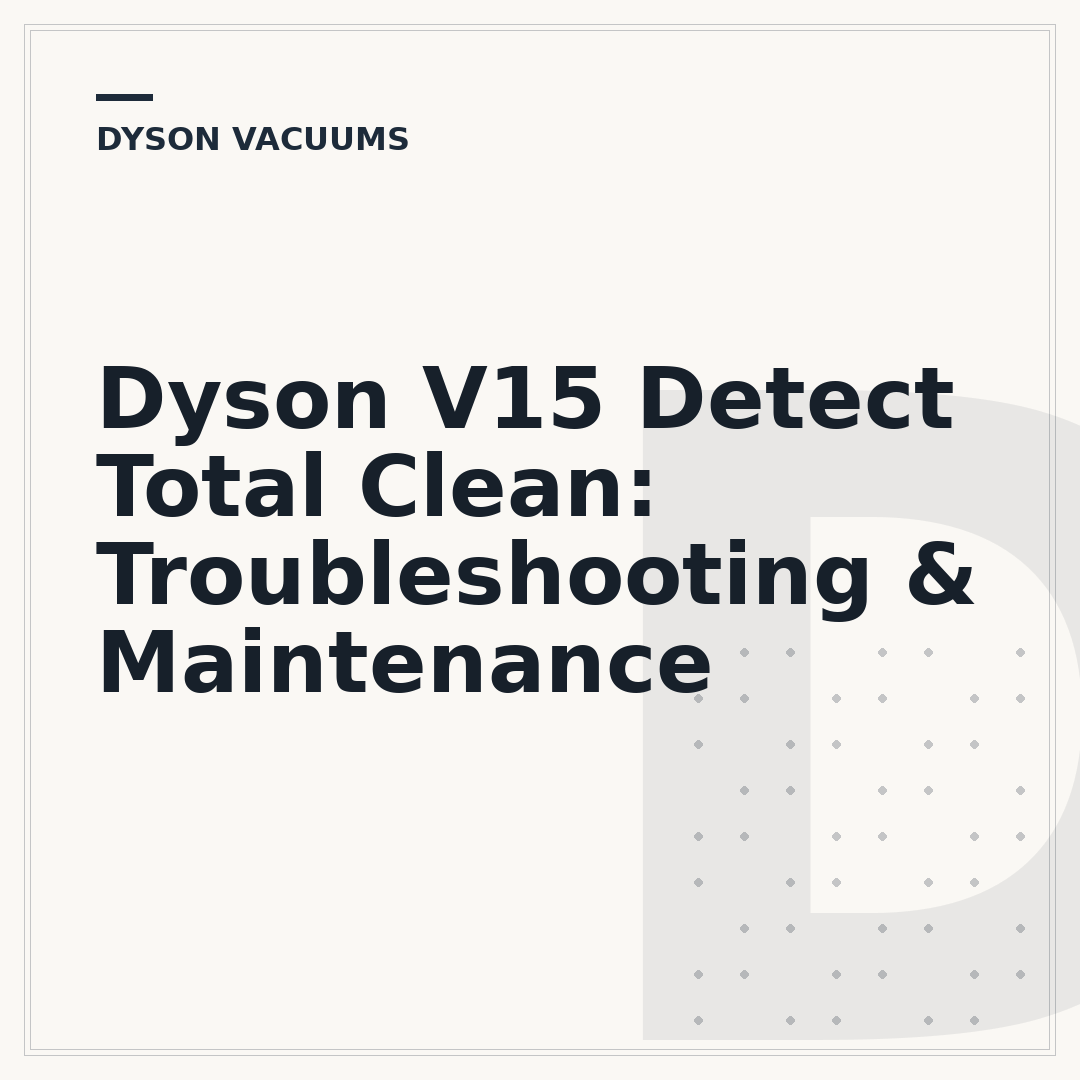 Dyson V15 Detect Total Clean: Troubleshooting & Maintenance