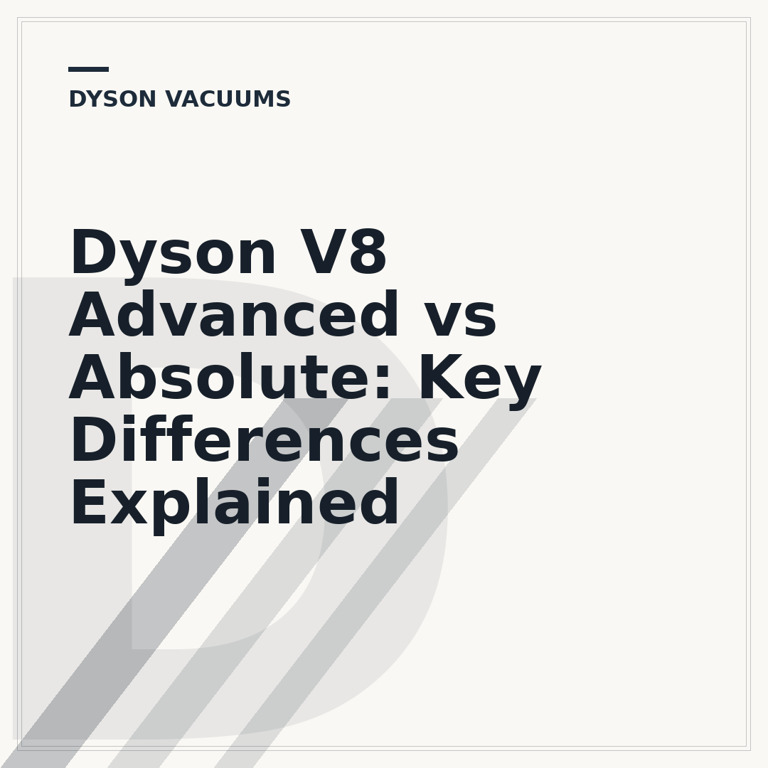 Dyson V8 Advanced vs Absolute: Key Differences Explained