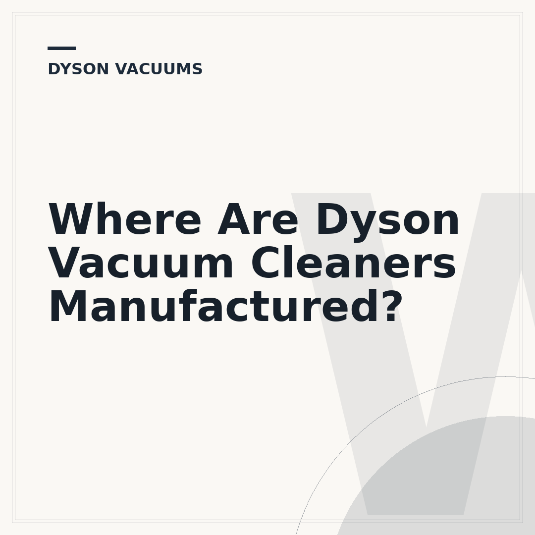Where Are Dyson Vacuum Cleaners Manufactured?