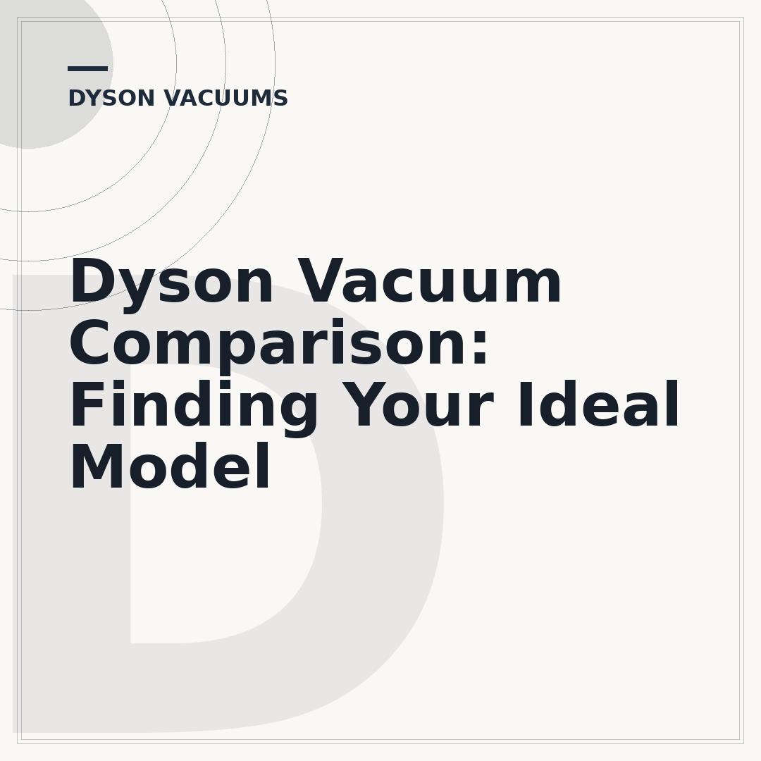 Dyson Vacuum Comparison: Finding Your Ideal Model