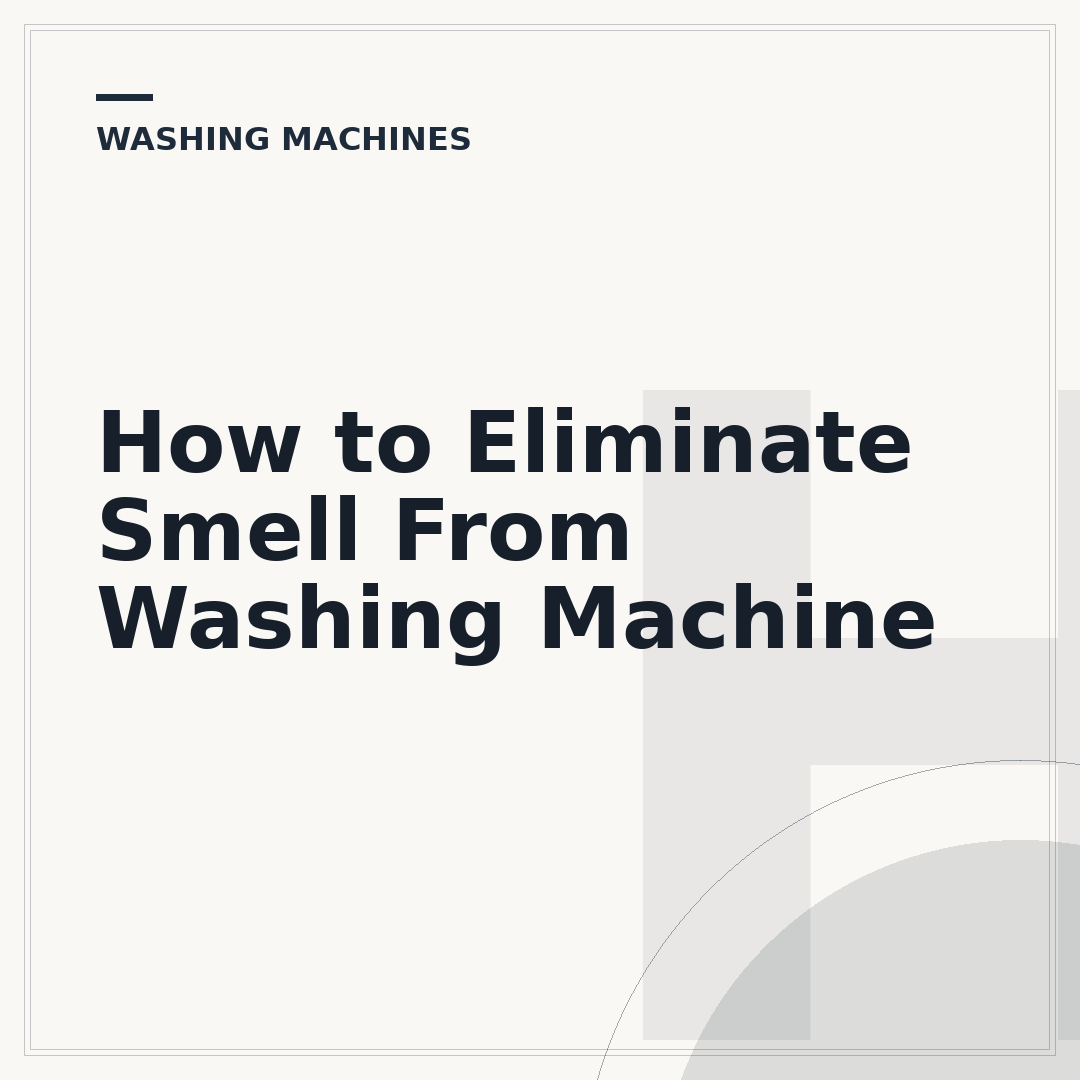 How to Eliminate Smell From Washing Machine