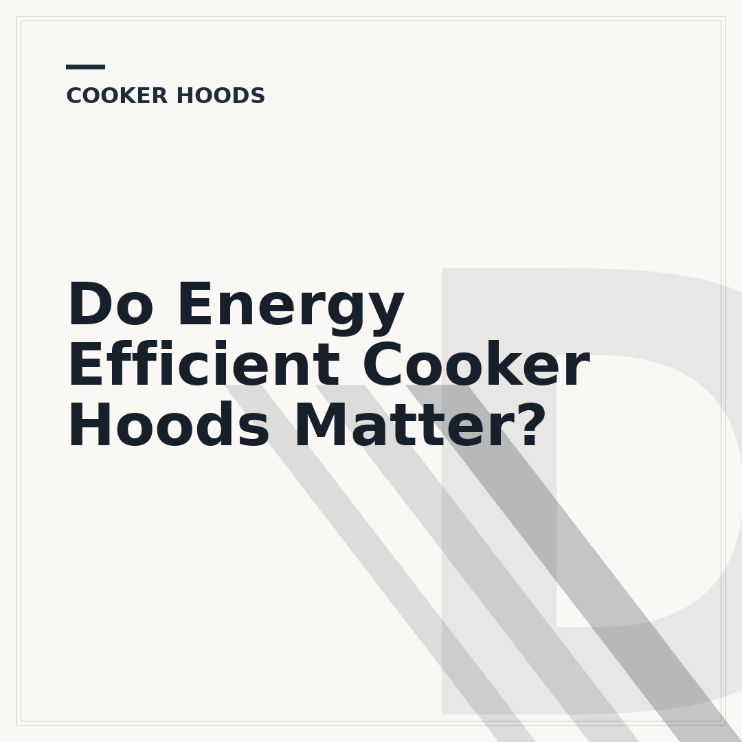 Do Energy Efficient Cooker Hoods Matter?