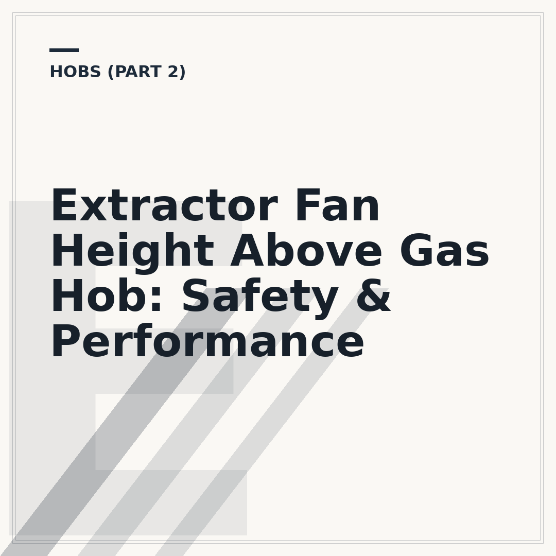 Extractor Fan Height Above Gas Hob: Safety & Performance