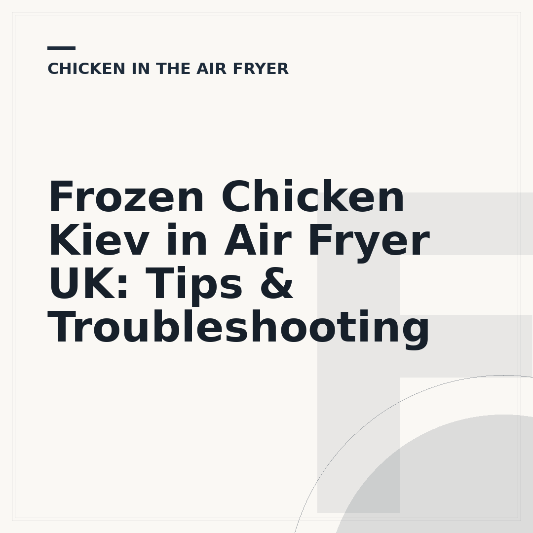 Frozen Chicken Kiev in Air Fryer UK: Tips & Troubleshooting
