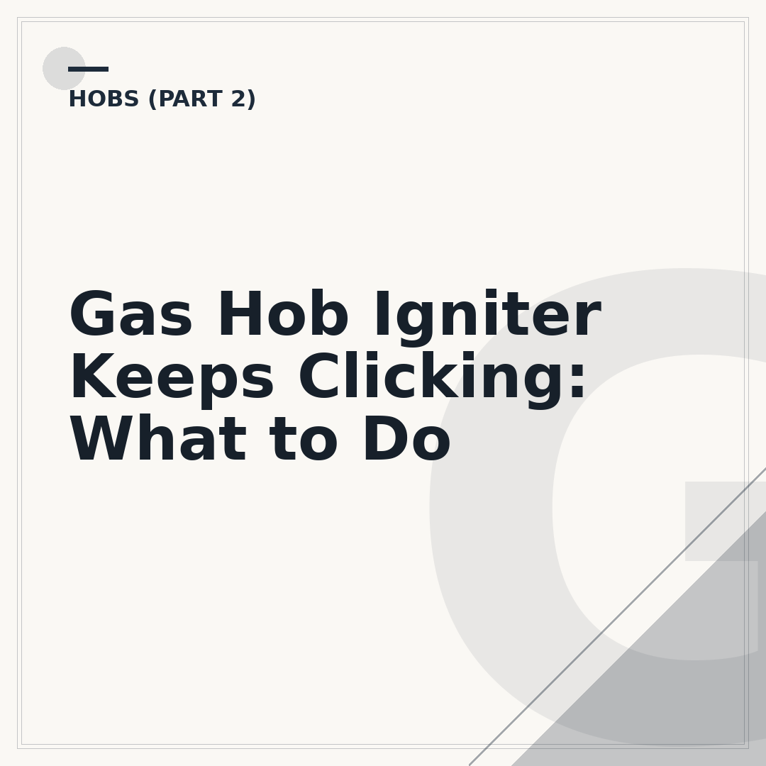 Gas Hob Igniter Keeps Clicking: What to Do