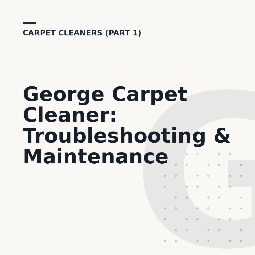 George Carpet Cleaner: Troubleshooting & Maintenance