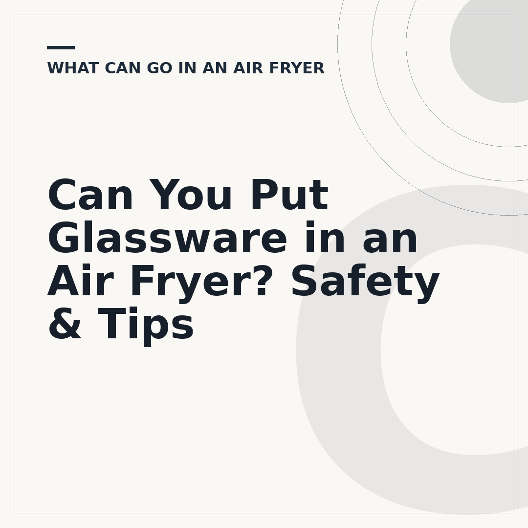 Can You Put Glassware in an Air Fryer? Safety & Tips