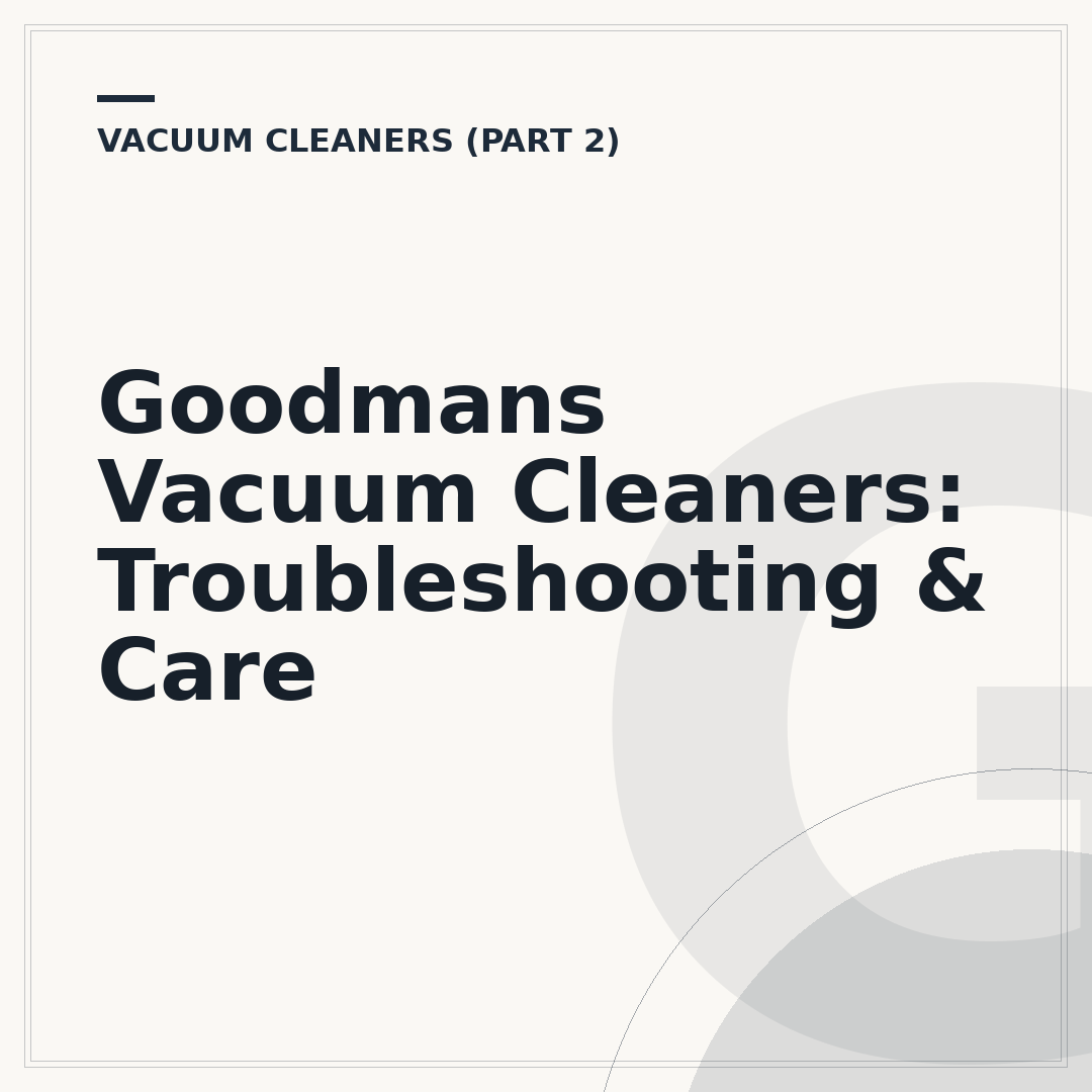 Goodmans Vacuum Cleaners: Troubleshooting & Care