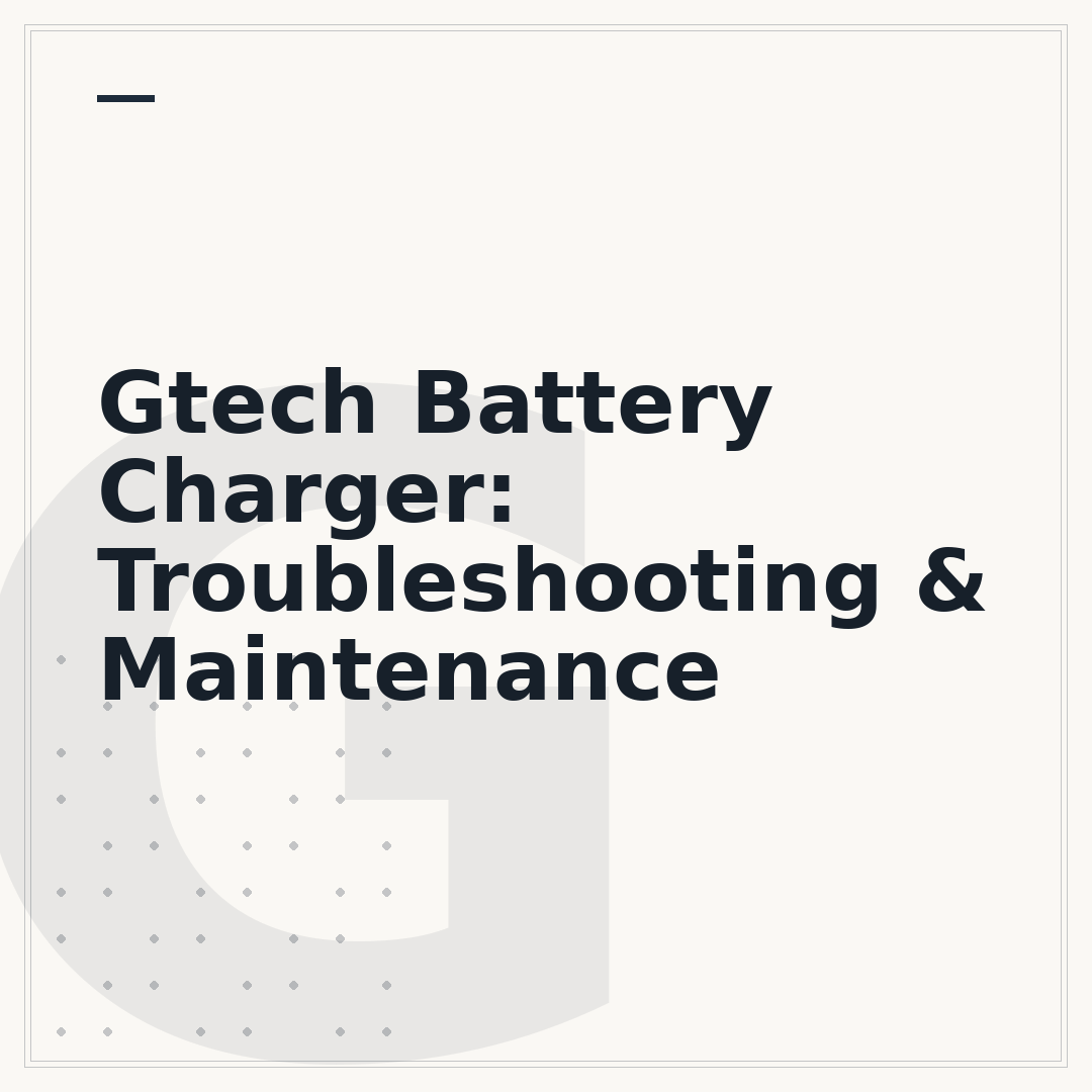 Gtech Battery Charger: Troubleshooting & Maintenance