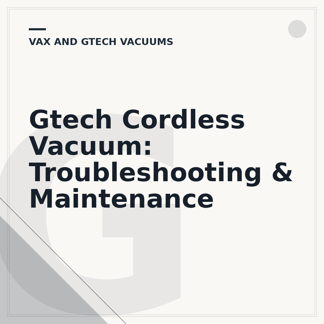 Gtech Cordless Vacuum: Troubleshooting & Maintenance