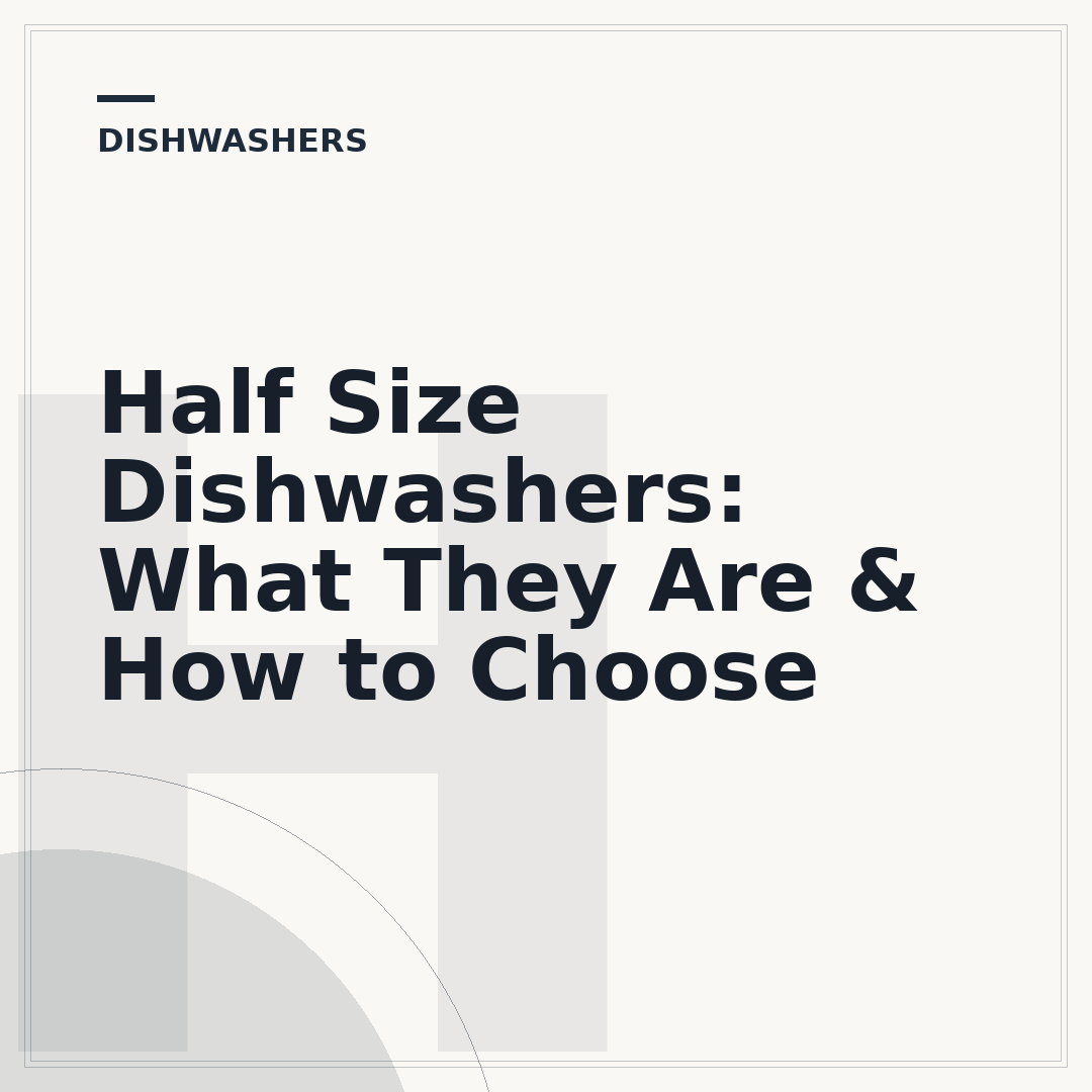 Half Size Dishwashers: What They Are & How to Choose