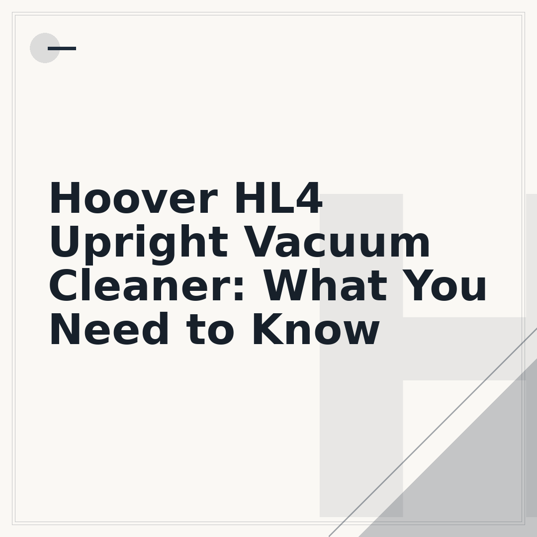Hoover HL4 Upright Vacuum Cleaner: What You Need to Know
