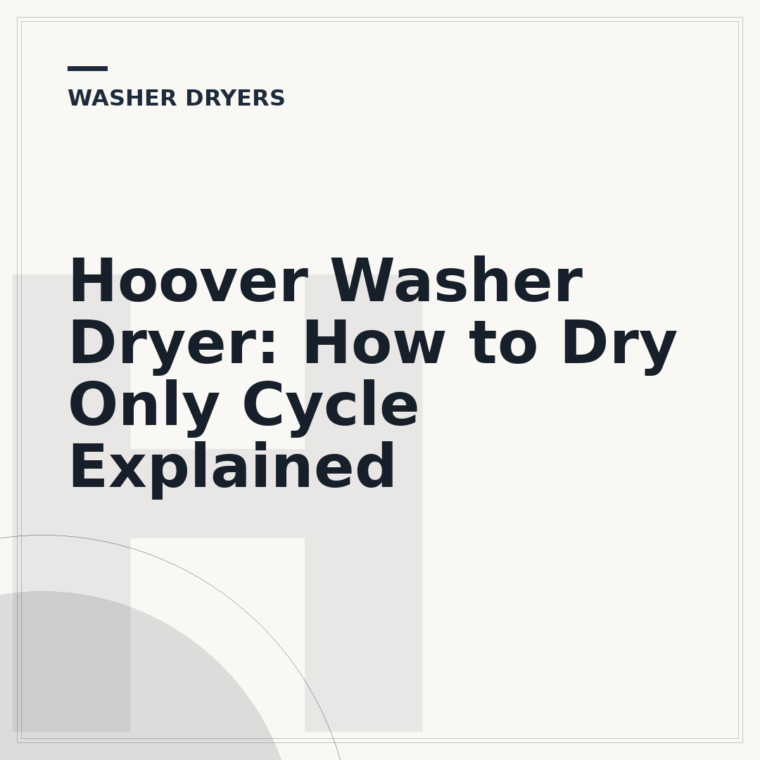 Hoover Washer Dryer: How to Dry Only Cycle Explained