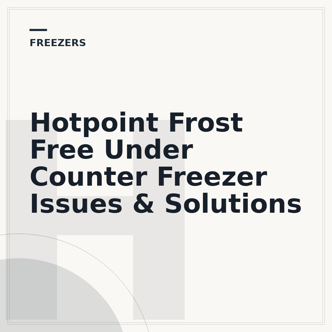 Hotpoint Frost Free Under Counter Freezer Issues & Solutions
