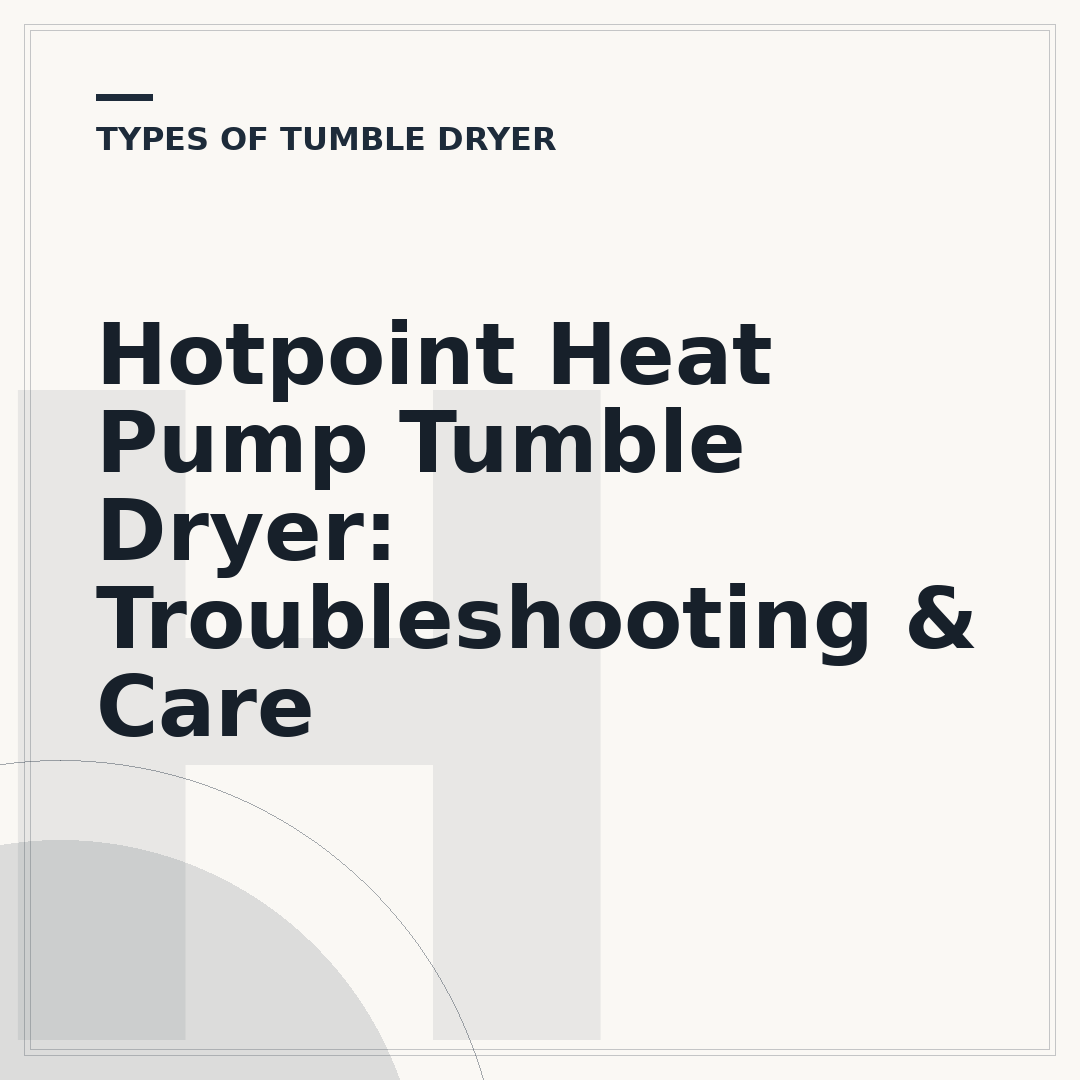 Hotpoint Heat Pump Tumble Dryer: Troubleshooting & Care