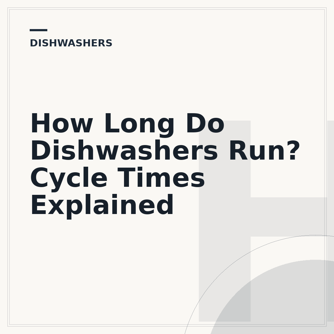 How Long Do Dishwashers Run? Cycle Times Explained